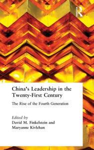 Title: China's Leadership in the Twenty-First Century: The Rise of the Fourth Generation / Edition 1, Author: David M. Finkelstein