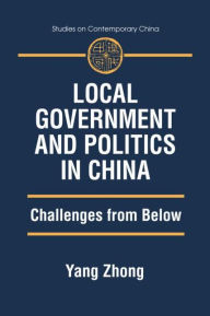 Title: Local Government and Politics in China: Challenges from below / Edition 1, Author: Yang Zhong