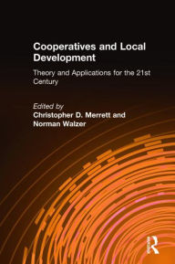 Title: Cooperatives and Local Development: Theory and Applications for the 21st Century / Edition 1, Author: Christopher D. Merrett