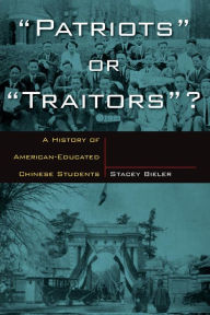 Title: Patriots or Traitors: A History of American Educated Chinese Students / Edition 1, Author: Stacey Bieler