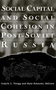Title: Social Capital and Social Cohesion in Post-Soviet Russia / Edition 1, Author: Judyth L. Twigg