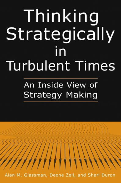 Thinking Strategically in Turbulent Times: An Inside View of Strategy Making: An Inside View of Strategy Making / Edition 1