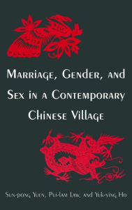 Title: Marriage, Gender and Sex in a Contemporary Chinese Village, Author: Sun-Pong Yuen