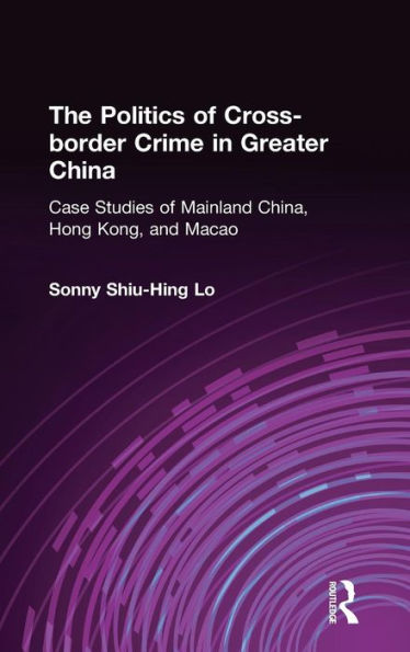 The Politics of Cross-border Crime in Greater China: Case Studies of Mainland China, Hong Kong, and Macao