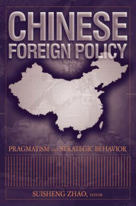 Title: Chinese Foreign Policy: Pragmatism and Strategic Behavior / Edition 1, Author: Suisheng Zhao