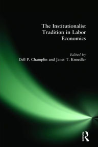 Title: The Institutionalist Tradition in Labor Economics / Edition 1, Author: Dell P. Champlin