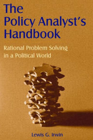 Title: The Policy Analyst's Handbook: Rational Problem Solving in a Political World, Author: Lewis G. Irwin