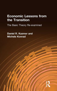 Title: Economic Lessons from the Transition: The Basic Theory Re-examined: The Basic Theory Re-examined / Edition 1, Author: Daniel R. Kazmer