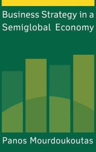 Title: Business Strategy in a Semiglobal Economy / Edition 1, Author: Panos Mourdoukoutas