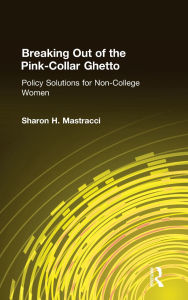 Title: Breaking Out of the Pink-Collar Ghetto: Policy Solutions for Non-College Women, Author: Sharon H. Mastracci