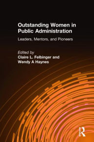 Title: Outstanding Women in Public Administration: Leaders, Mentors, and Pioneers, Author: Claire L. Felbinger