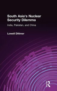 Title: South Asia's Nuclear Security Dilemma: India, Pakistan, and China / Edition 1, Author: Lowell Dittmer