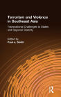 Terrorism and Violence in Southeast Asia: Transnational Challenges to States and Regional Stability