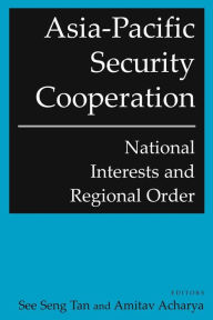 Title: Asia-Pacific Security Cooperation: National Interests and Regional Order: National Interests and Regional Order / Edition 1, Author: See Seng Tan