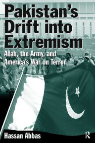 Title: Pakistan's Drift into Extremism: Allah, the Army, and America's War on Terror / Edition 1, Author: Hassan Abbas