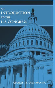 Title: An Introduction to the U.S. Congress / Edition 1, Author: Charles B. Cushman