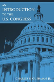 Title: An Introduction to the U.S. Congress / Edition 1, Author: Charles B. Cushman