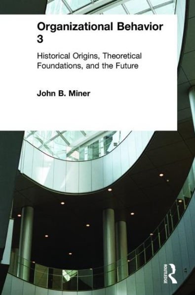 Organizational Behavior 3: Historical Origins, Theoretical Foundations, and the Future