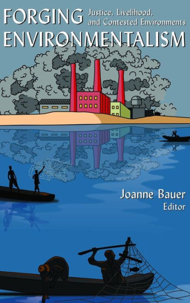 Forging Environmentalism: Justice, Livelihood, and Contested Environments