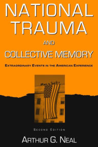 Title: National Trauma and Collective Memory: Extraordinary Events in the American Experience / Edition 2, Author: Arthur G. Neal