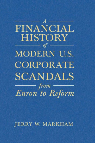 A Financial History of Modern U.S. Corporate Scandals: From Enron to Reform / Edition 1