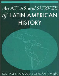 Title: An Atlas and Survey of Latin American History / Edition 1, Author: Michael LaRosa