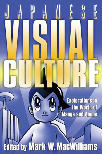 Japanese Visual Culture: Explorations in the World of Manga and Anime / Edition 1