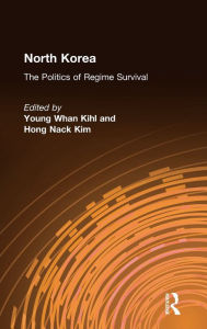 Title: North Korea: The Politics of Regime Survival: The Politics of Regime Survival, Author: Young Whan Kihl