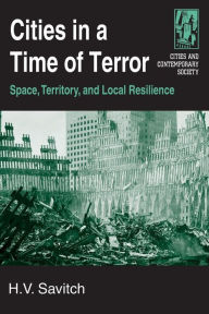 Title: Cities in a Time of Terror: Space, Territory, and Local Resilience: Space, Territory, and Local Resilience / Edition 1, Author: H.V. Savitch