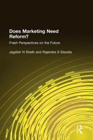Title: Does Marketing Need Reform?: Fresh Perspectives on the Future / Edition 1, Author: Jagdish N Sheth