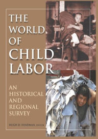 Title: The World of Child Labor: An Historical and Regional Survey / Edition 1, Author: Hugh D Hindman