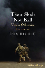 Title: Thou Shalt Not Kill Unless Otherwise Instructed: Poems and Stories / Edition 1, Author: Leon Sharpe