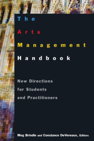 The Arts Management Handbook: New Directions for Students and Practitioners