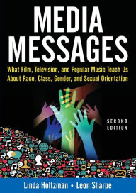 Title: Media Messages: What Film, Television, and Popular Music Teach Us About Race, Class, Gender, and Sexual Orientation / Edition 2, Author: Linda Holtzman