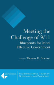 Title: Meeting the Challenge of 9/11: Blueprints for More Effective Government: Blueprints for More Effective Government, Author: Thomas H. Stanton