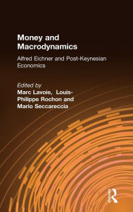 Title: Money and Macrodynamics: Alfred Eichner and Post-Keynesian Economics / Edition 1, Author: Marc Lavoie