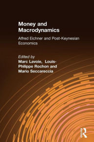 Title: Money and Macrodynamics: Alfred Eichner and Post-Keynesian Economics / Edition 1, Author: Marc Lavoie