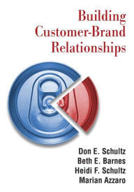 Title: Building Customer-brand Relationships / Edition 1, Author: Don E. Schultz