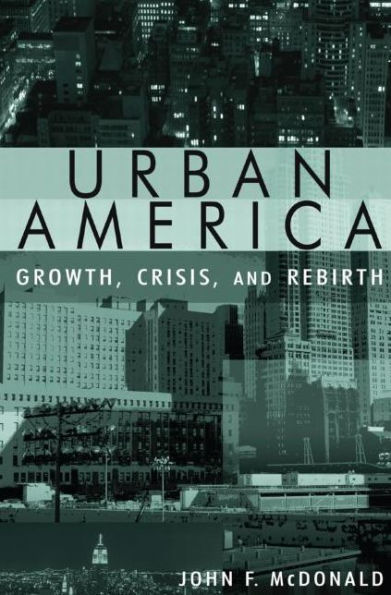 Urban America: Growth, Crisis, and Rebirth: Growth, Crisis, and Rebirth / Edition 1