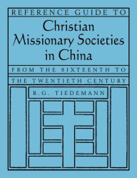 Title: Reference Guide to Christian Missionary Societies in China: From the Sixteenth to the Twentieth Century: From the Sixteenth to the Twentieth Century, Author: R. G. Tiedemann