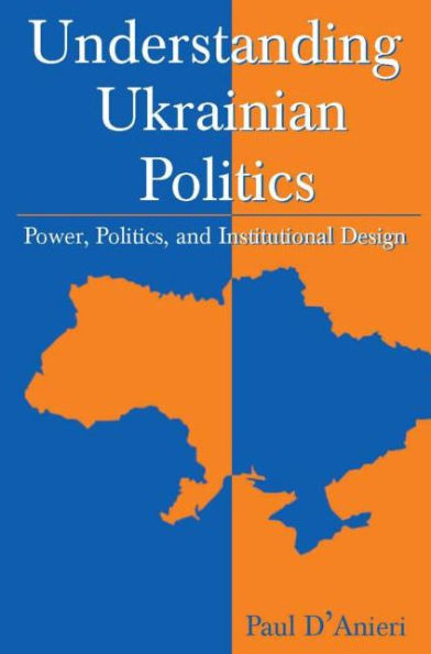 Understanding Ukrainian Politics: Power, Politics, and Institutional Design: Power, Politics, and Institutional Design / Edition 1