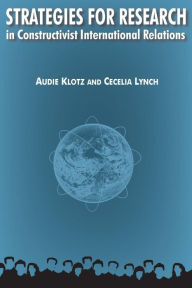 Title: Strategies for Research in Constructivist International Relations / Edition 1, Author: Audie Klotz