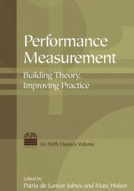 Title: Performance Measurement: Building Theory, Improving Practice / Edition 1, Author: Patria de Lancer Julnes