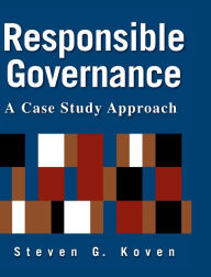 Title: Responsible Governance: A Case Study Approach: A Case Study Approach, Author: Steven G. Koven