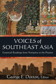 Title: Voices of Southeast Asia: Essential Readings from Antiquity to the Present / Edition 1, Author: George Dutton