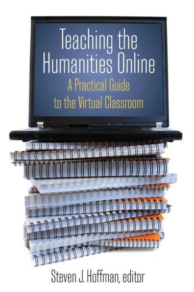 Teaching the Humanities Online: A Practical Guide to the Virtual Classroom: A Practical Guide to the Virtual Classroom / Edition 1