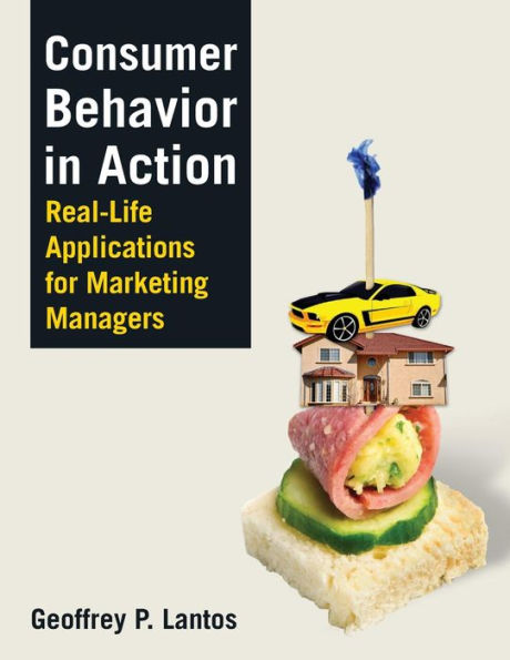 Consumer Behavior in Action: Real-life Applications for Marketing Managers / Edition 1