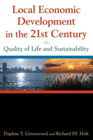 Title: Local Economic Development in the 21st Centur: Quality of Life and Sustainability / Edition 1, Author: Daphne T Greenwood