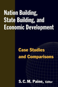 Title: Nation Building, State Building, and Economic Development: Case Studies and Comparisons / Edition 1, Author: Sarah C.M. Paine