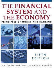 Title: The Financial System and the Economy: Principles of Money and Banking / Edition 5, Author: Maureen Burton